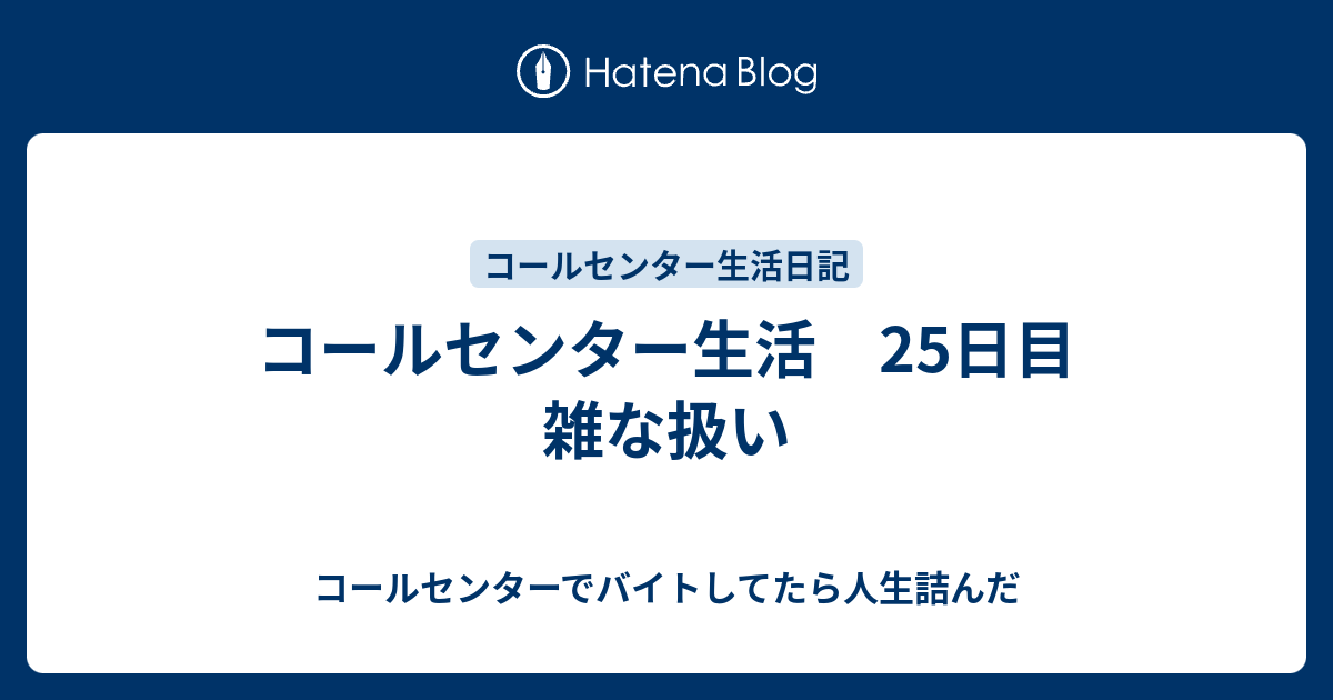 コールセンター生活 25日目 雑な扱い 三十路男がコールセンターでバイトをするとどうなるか