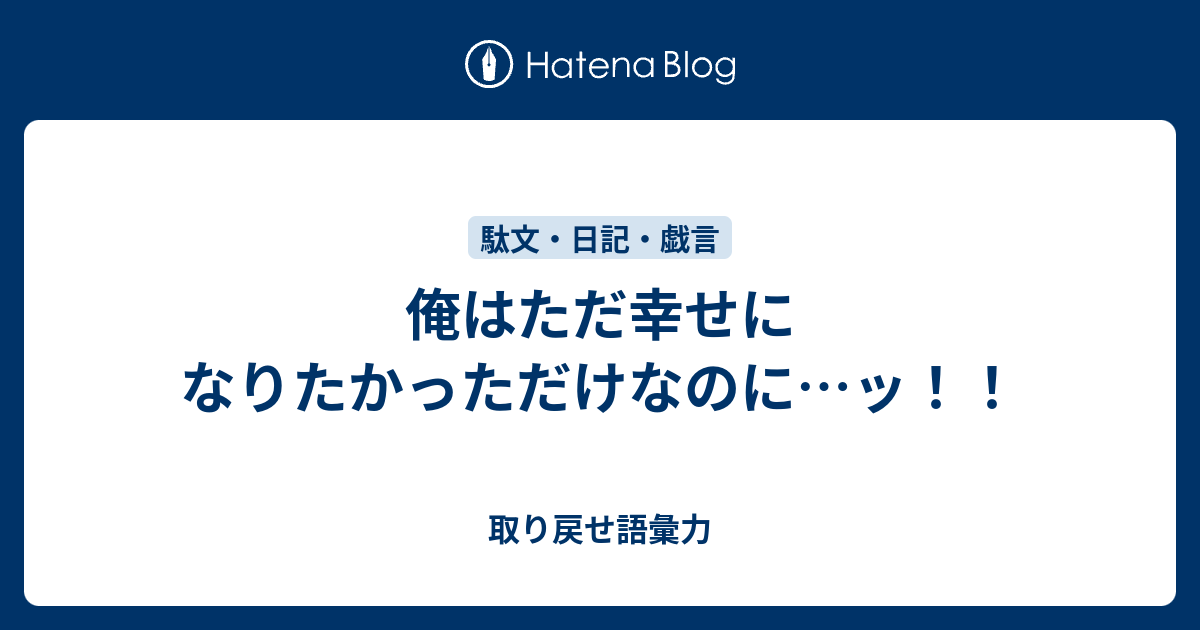 俺はただ幸せになりたかっただけなのに ッ 取り戻せ語彙力