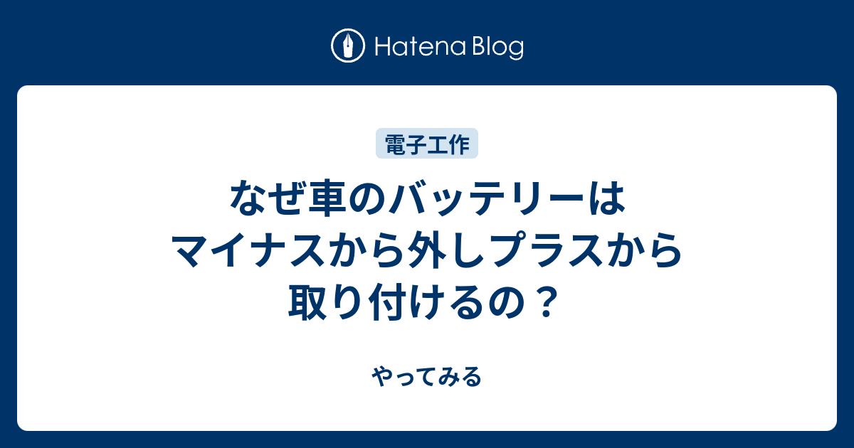 なぜ車のバッテリーはマイナスから外しプラスから取り付けるの やってみる