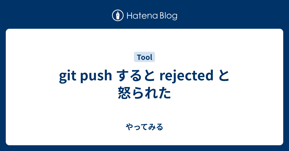git push すると rejected と怒られた - やってみる