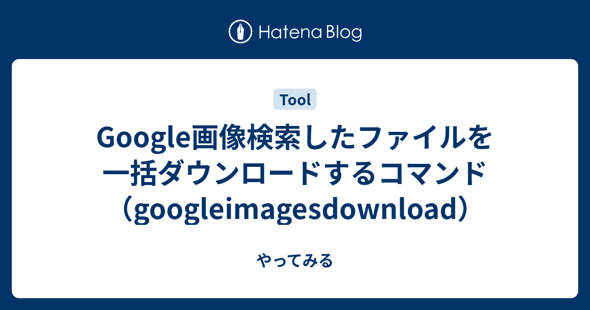 Google画像検索したファイルを一括ダウンロードするコマンド Googleimagesdownload やってみる