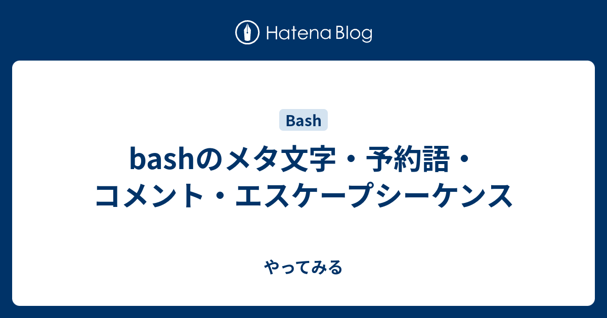 Bashのメタ文字 予約語 コメント エスケープシーケンス やってみる