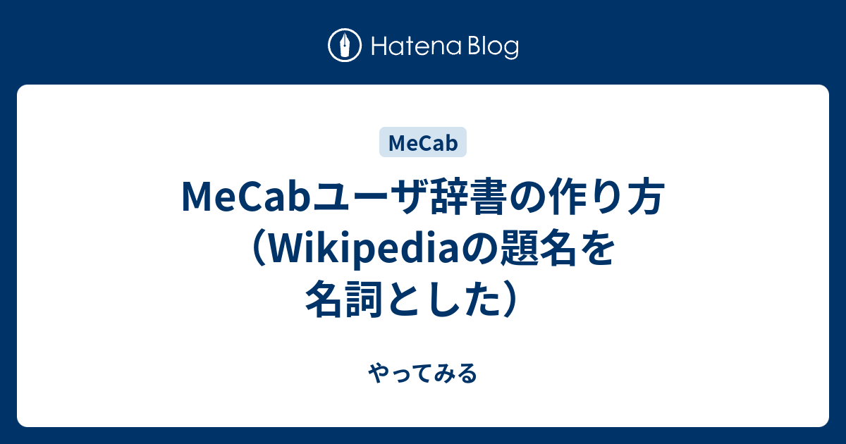 Mecabユーザ辞書の作り方 Wikipediaの題名を名詞とした やってみる