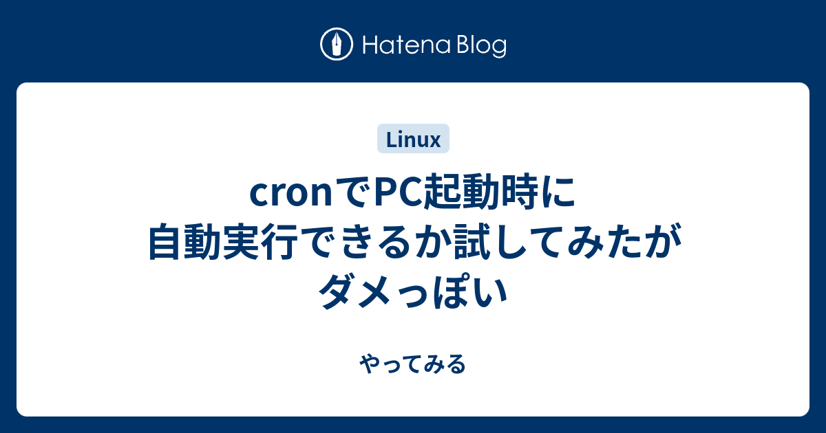 Cronでpc起動時に自動実行できるか試してみたがダメっぽい やってみる