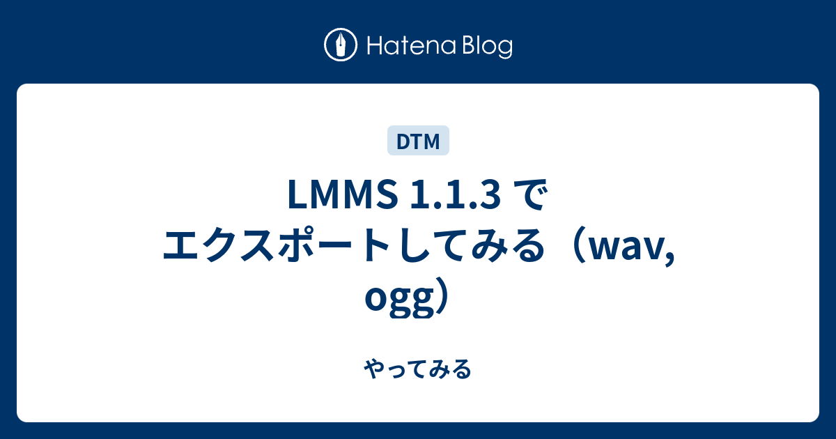 Lmms 1 1 3 でエクスポートしてみる Wav Ogg やってみる