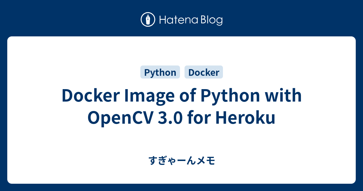 Docker Image of Python with OpenCV 3.0 for Heroku - すぎゃーんメモ