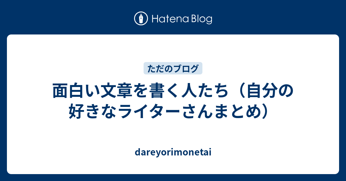 面白い文章を書く人たち 自分の好きなライターさんまとめ Dareyorimonetai