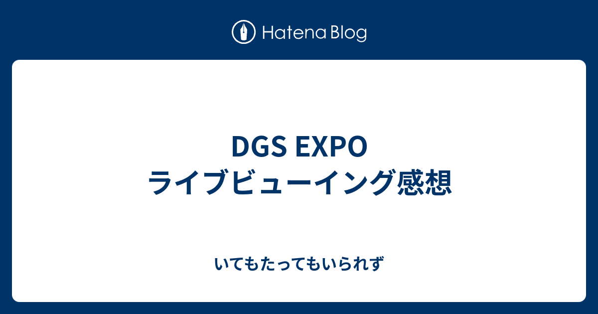 Dgs Expo ライブビューイング感想 いてもたってもいられず