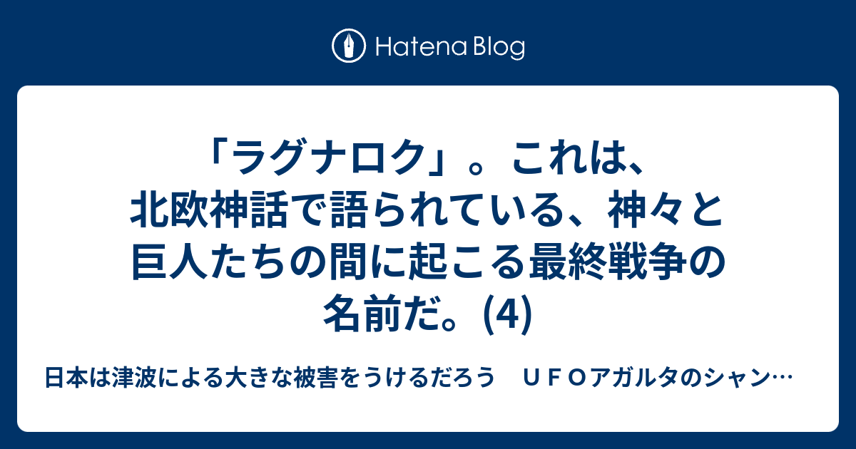 ラグナロク これは 北欧神話で語られている 神々と巨人たちの間に起こる最終戦争の名前だ 4 日本は津波による大きな被害をうけるだろう ｕｆｏアガルタのシャンバラ