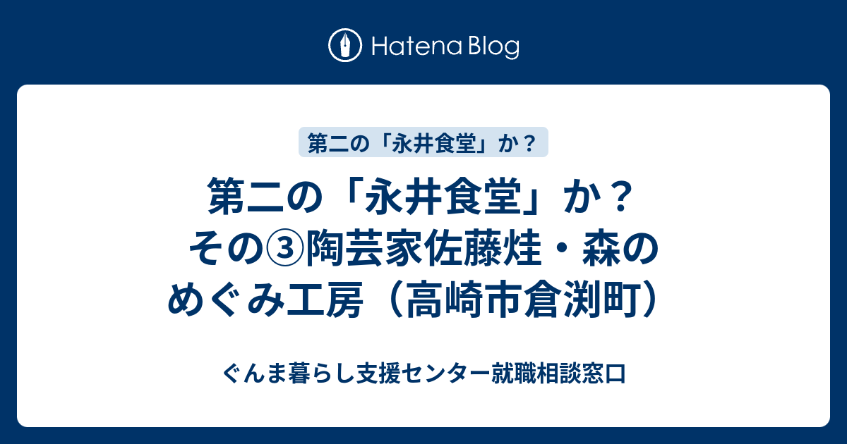 第二の 永井食堂 か その 陶芸家佐藤烓 森のめぐみ工房 高崎市倉渕町 ぐんま暮らし支援センター就職相談窓口