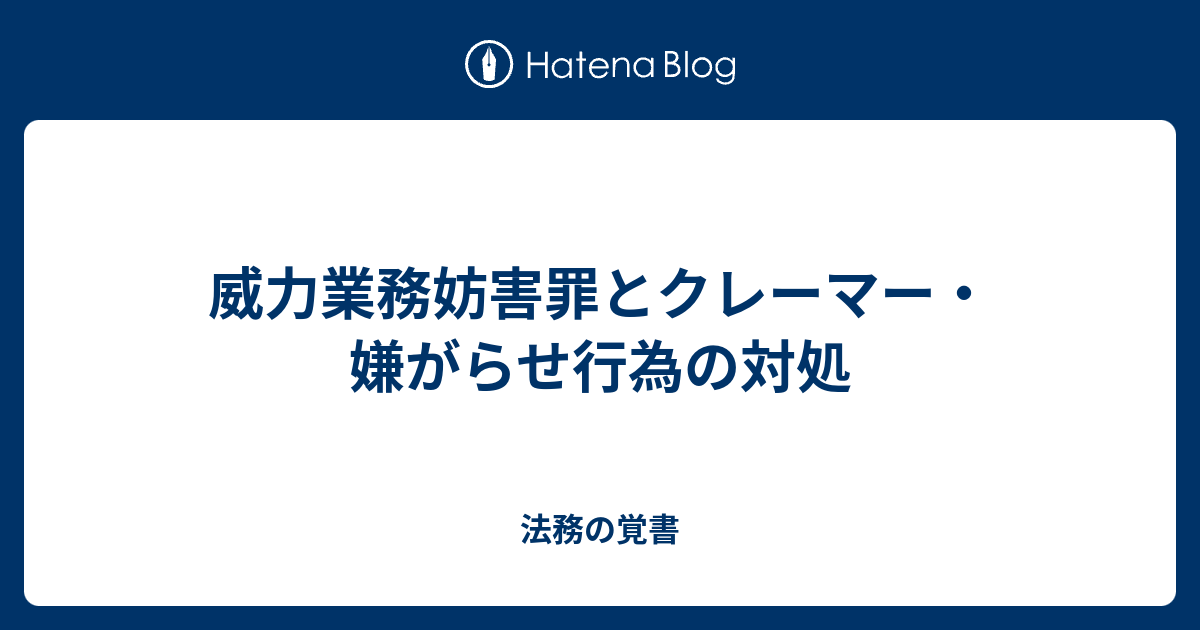 威力業務妨害罪とクレーマー 嫌がらせ行為の対処 法務の覚書