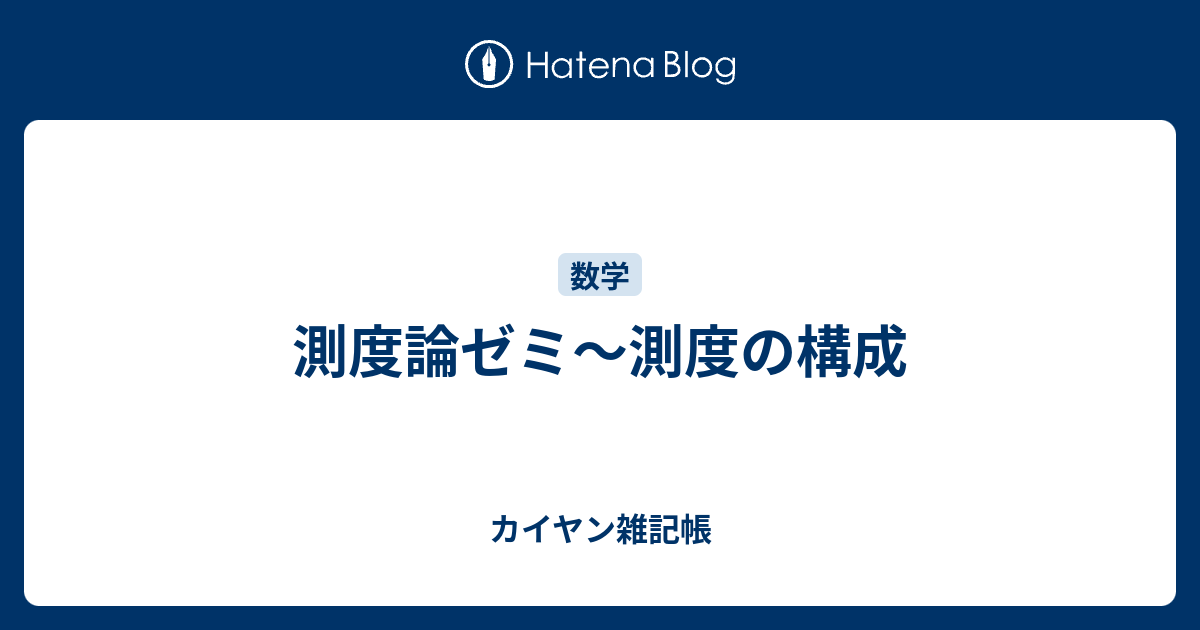 カイヤン雑記帳  測度論ゼミ～測度の構成