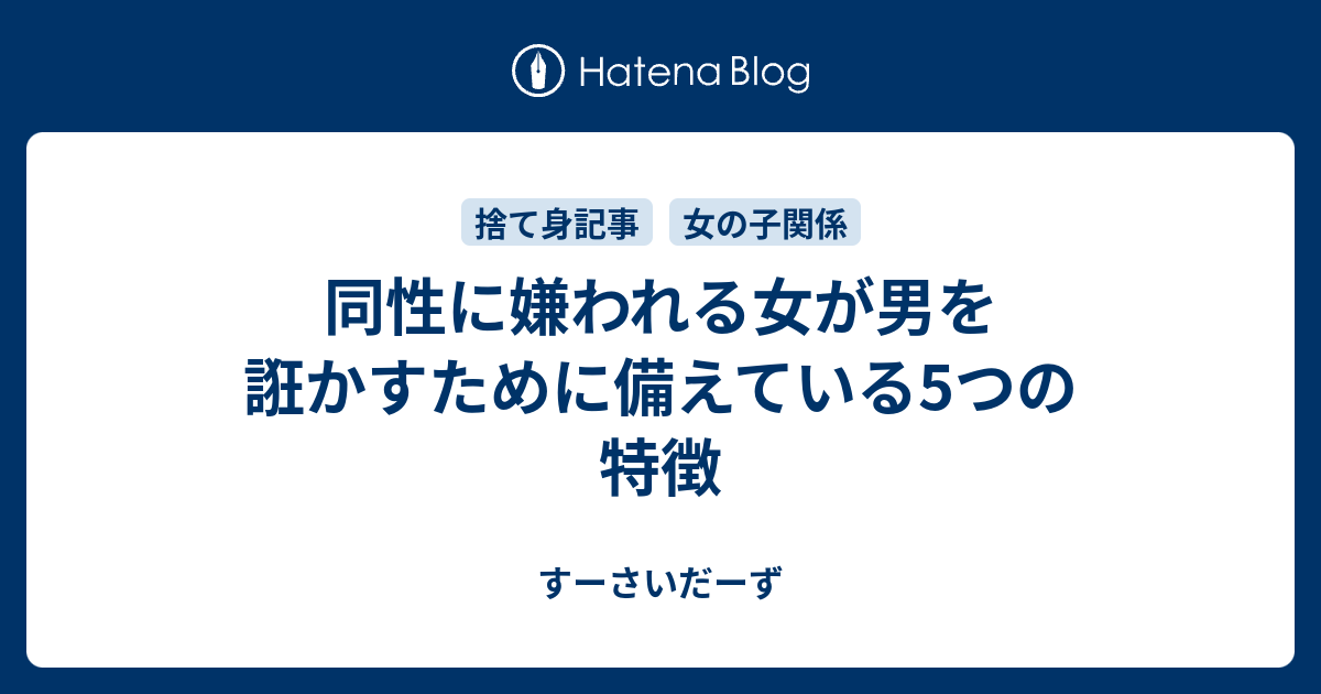 同性に嫌われる女が男を誑かすために備えている5つの特徴 すーさいだーず