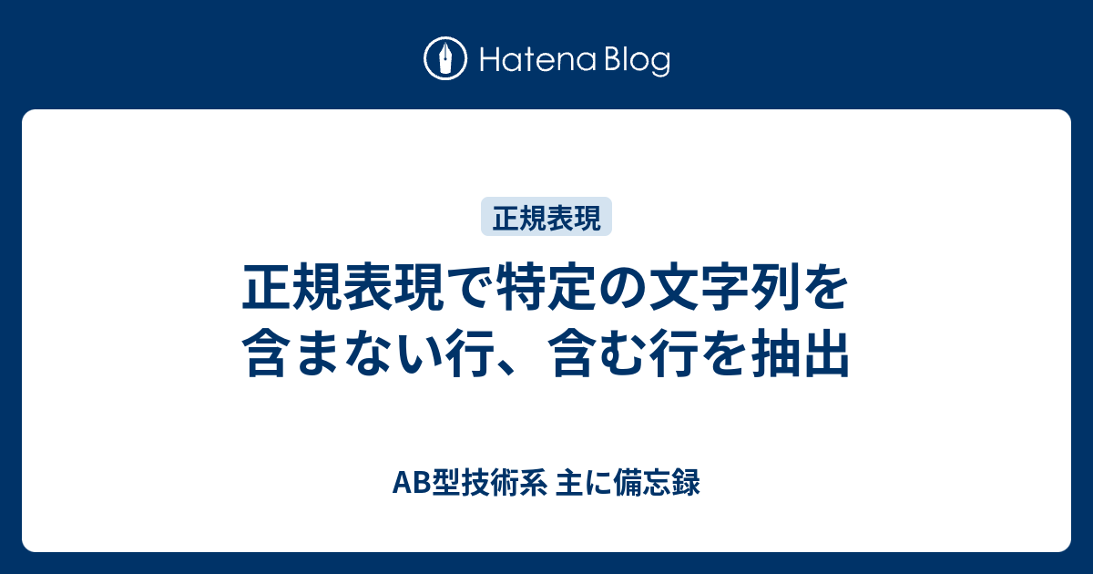 正規表現で特定の文字列を含まない行 含む行を抽出 Ab型技術系 主に備忘録