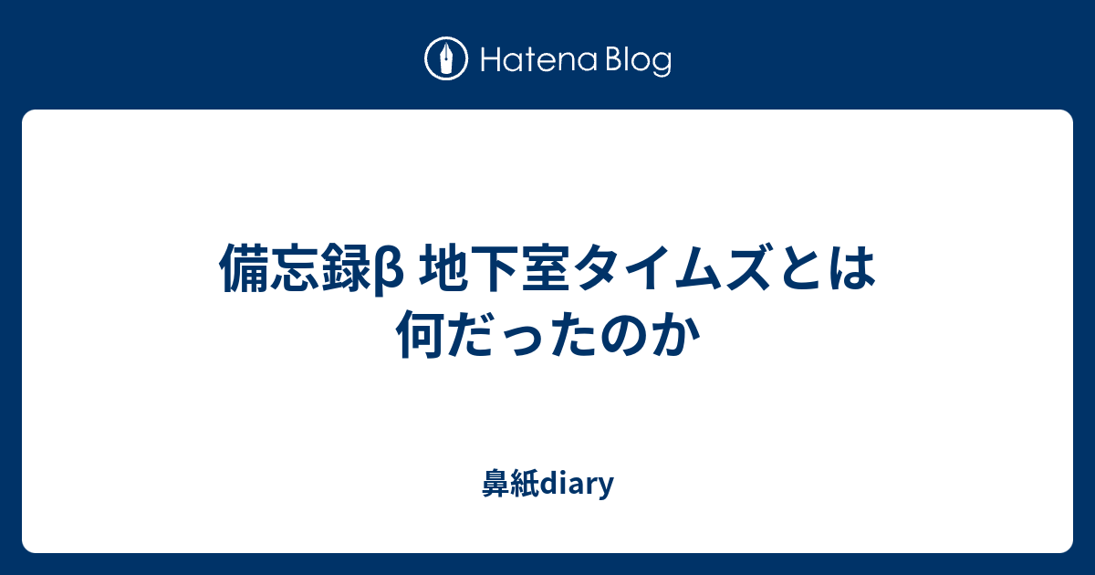 備忘録b 地下室タイムズとは何だったのか 鼻紙diary