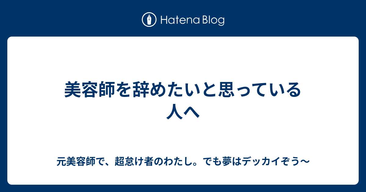 美容師を辞めたいと思っている人へ 元美容師で 超怠け者のわたし でも夢はデッカイぞう