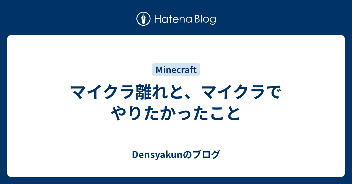 マイクラ離れと マイクラでやりたかったこと Densyakunのブログ