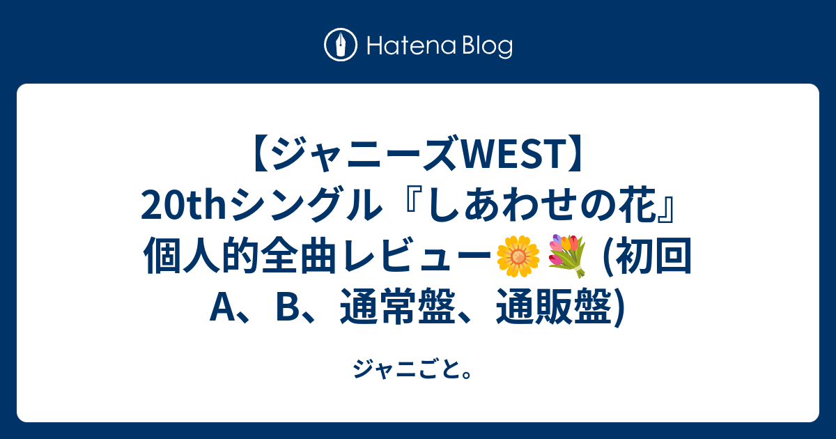 ジャニーズWEST】20thシングル『しあわせの花』個人的全曲