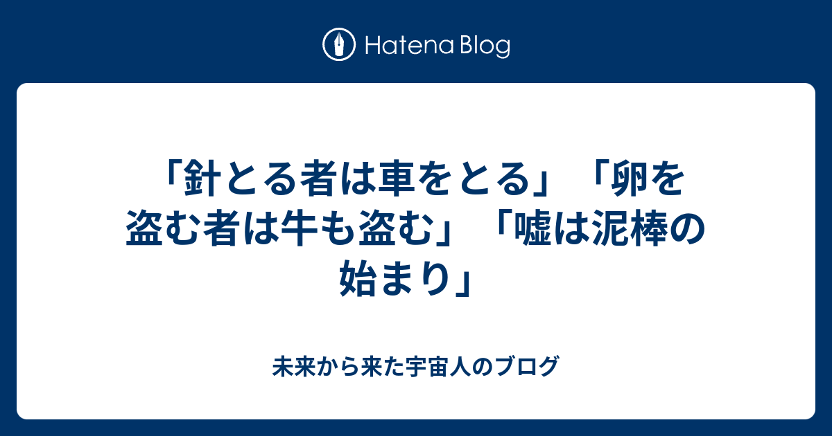 針とる者は車をとる 卵を盗む者は牛も盗む 嘘は泥棒の始まり 未来から来た宇宙人のブログ