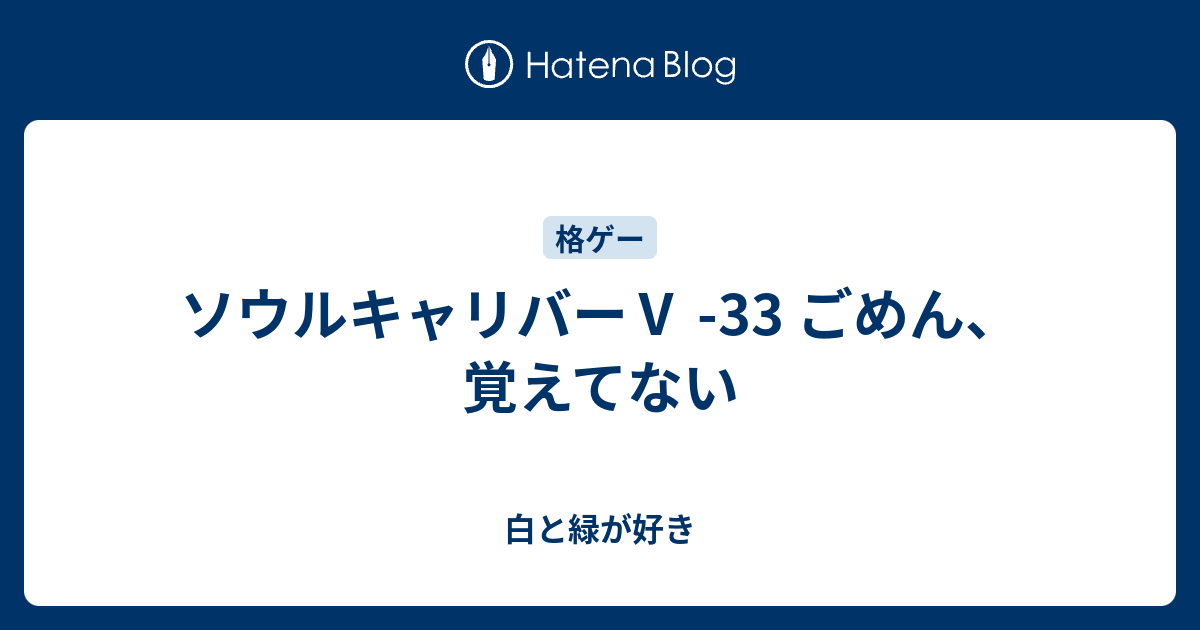 ソウルキャリバー 33 ごめん 覚えてない 白と緑が好き