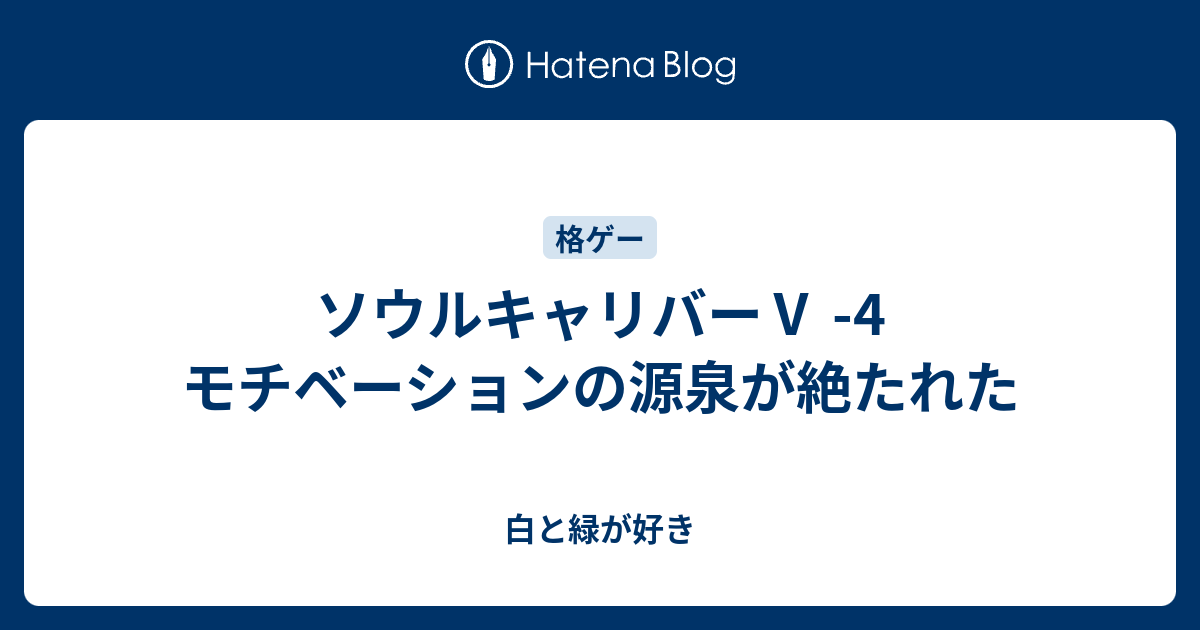 ソウルキャリバー 4 モチベーションの源泉が絶たれた 白と緑が好き