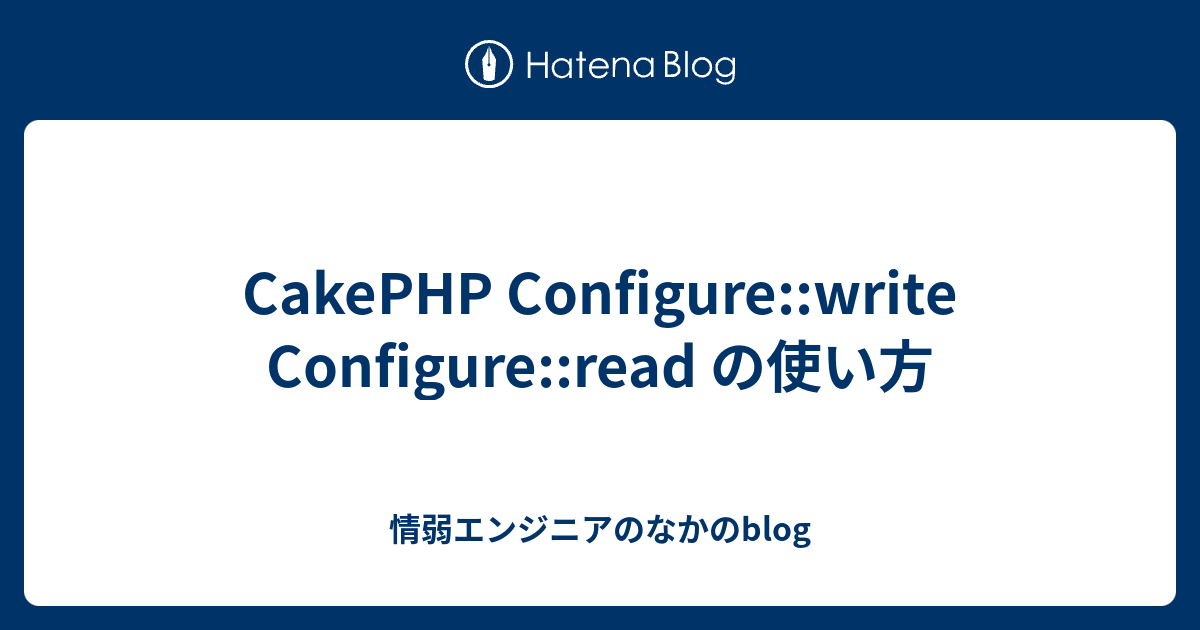 Cakephp Configure Write Configure Read の使い方 情弱エンジニアのなかのblog