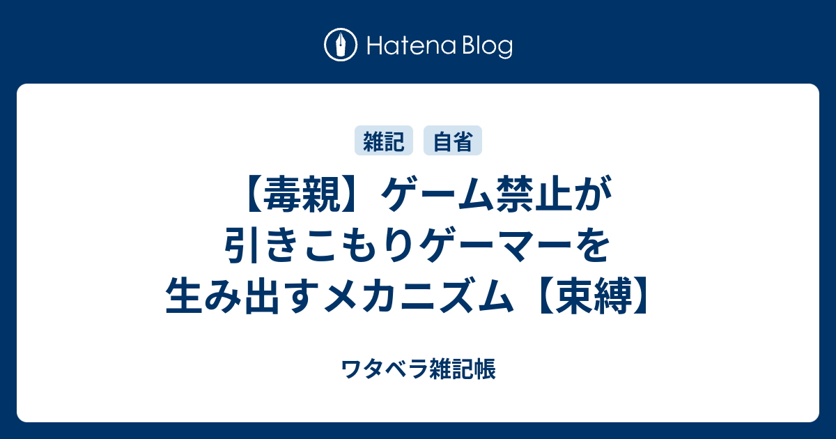 毒親 ゲーム禁止が引きこもりゲーマーを生み出すメカニズム 束縛 ワタベラ雑記帳