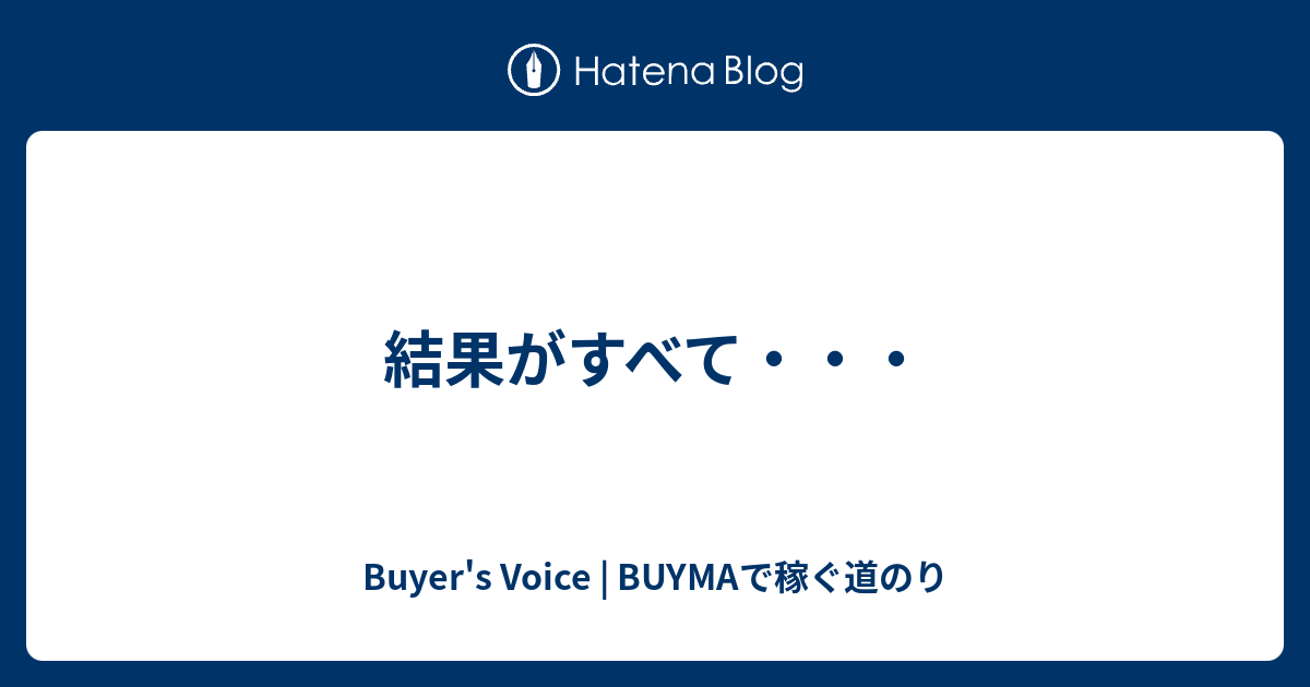 結果がすべて Buyer S Voice Buymaで稼ぐ道のり