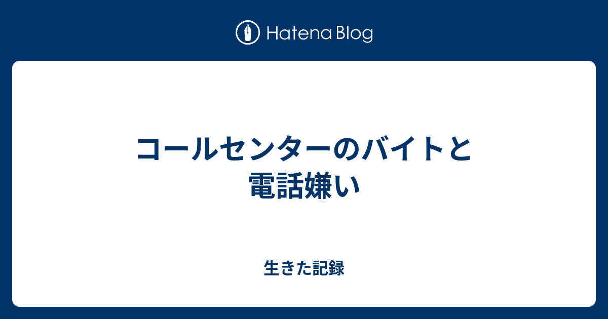 コールセンターのバイトと電話嫌い 生きた記録