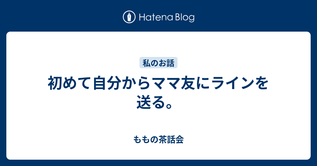 初めて自分からママ友にラインを送る ももの茶話会