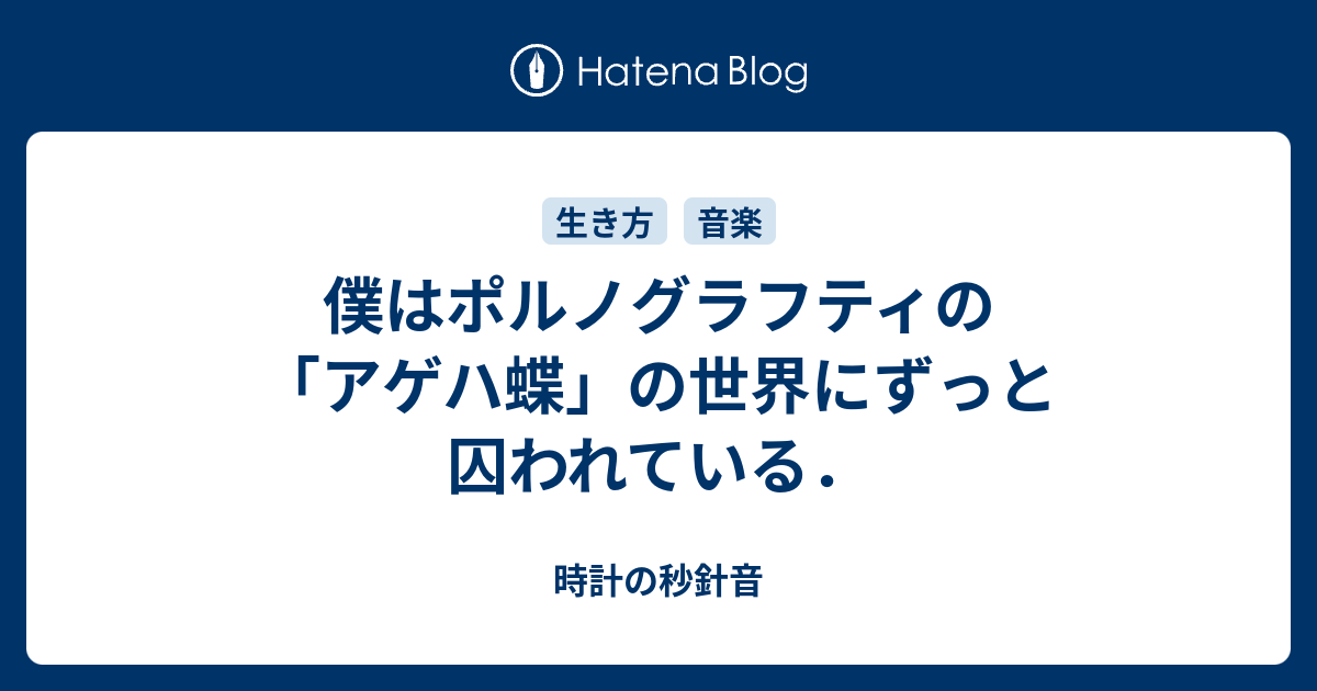 僕はポルノグラフティの アゲハ蝶 の世界にずっと囚われている 時計の秒針音