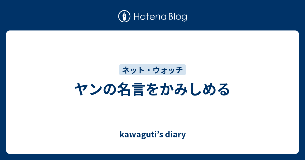 ヤンの名言をかみしめる Kawaguti S Diary