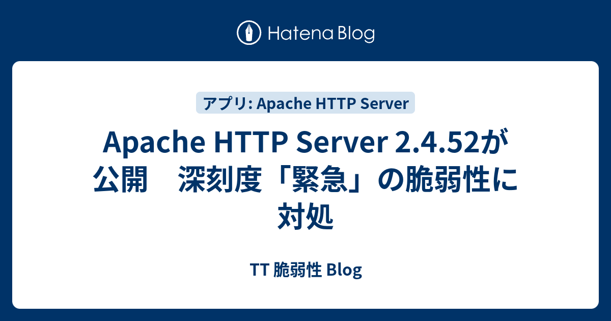 Apache HTTP Server 2.4.52が公開 深刻度「緊急」の脆弱性に対処 - TT 脆弱性 Blog