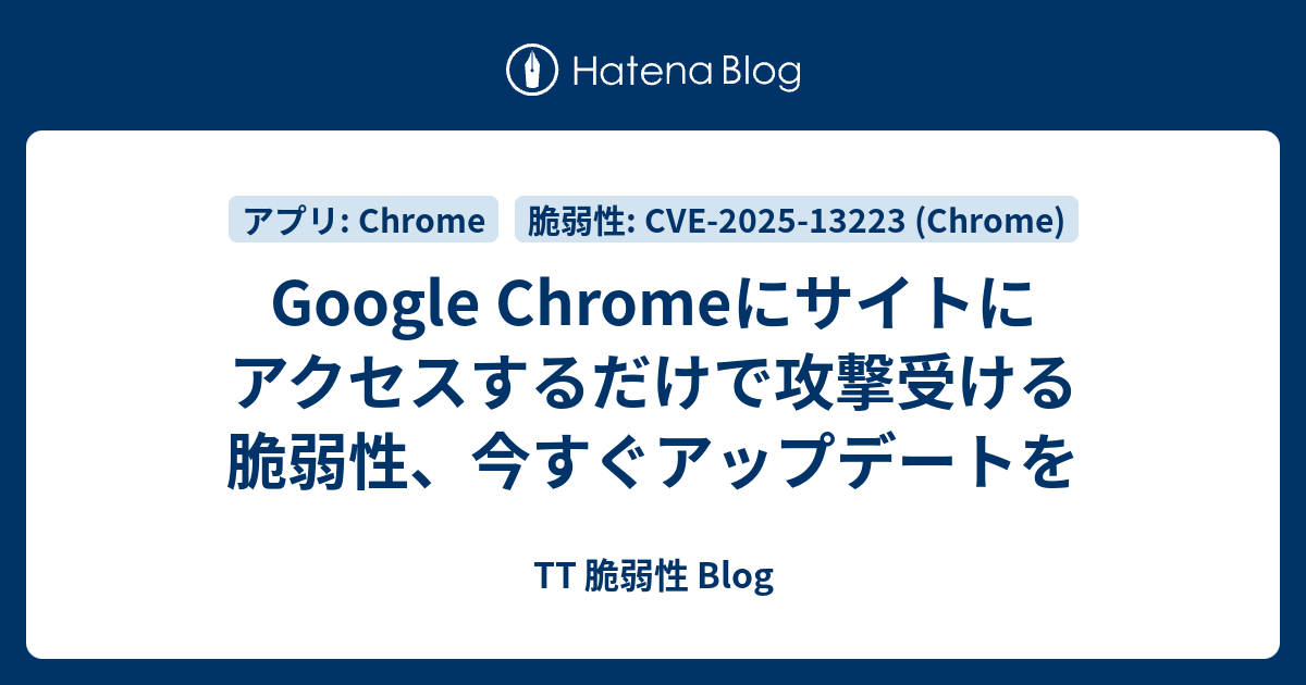 Google Chromeにサイトにアクセスするだけで攻撃受ける脆弱性、今すぐアップデートを - TT 脆弱性 Blog