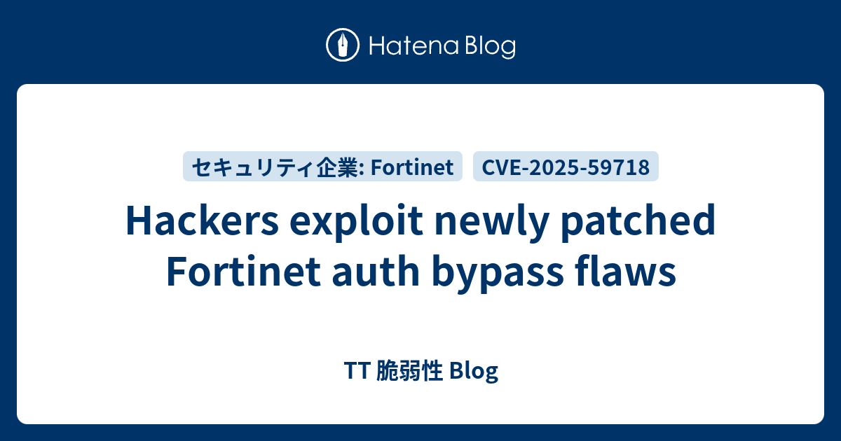 Hackers exploit newly patched Fortinet auth bypass flaws - TT 脆弱性 Blog
