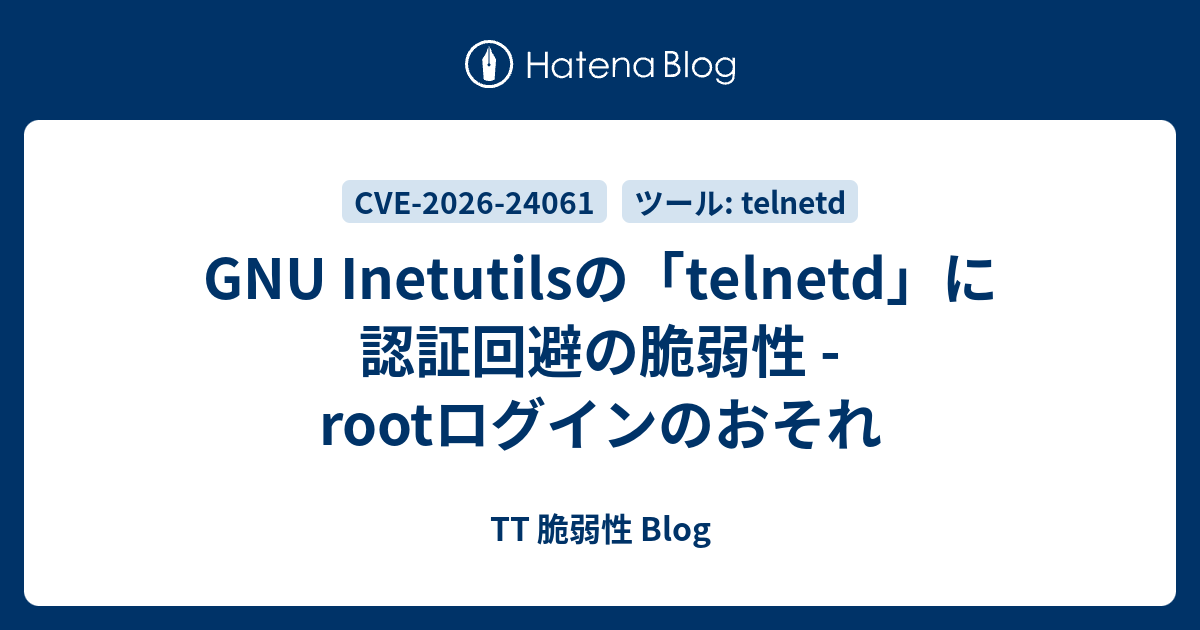 GNU Inetutilsの「telnetd」に認証回避の脆弱性 - rootログインのおそれ - TT 脆弱性 Blog