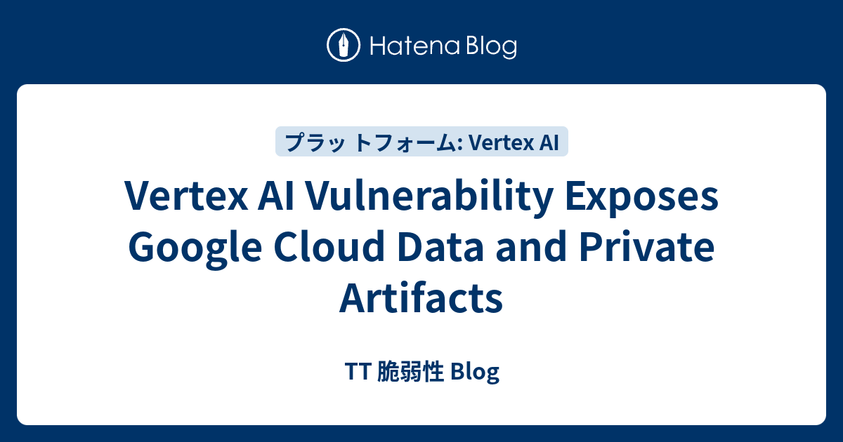 Vertex AI Vulnerability Exposes Google Cloud Data and Private Artifacts ...