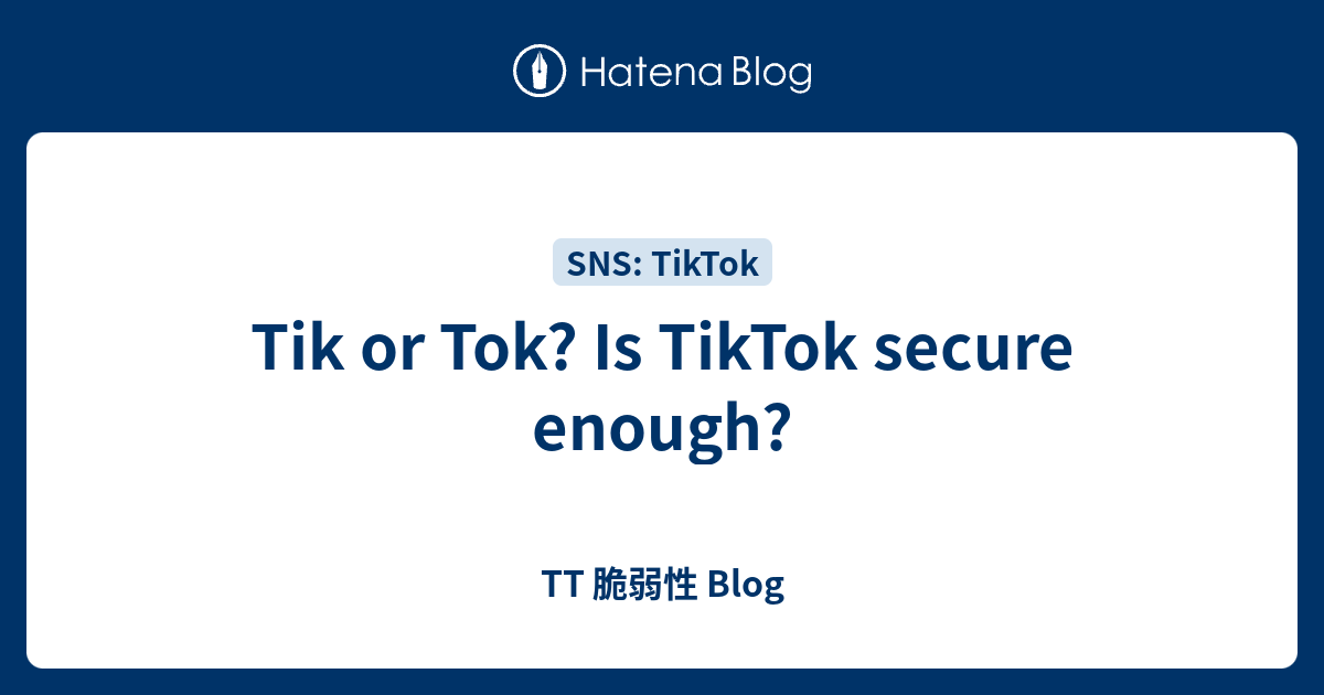 Tik or Tok? Is TikTok secure enough? - TT 脆弱性 Blog