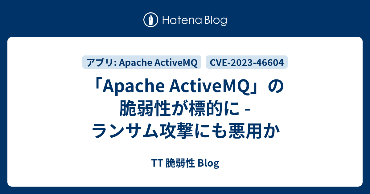 「Apache ActiveMQ」の脆弱性が標的に - ランサム攻撃にも悪用か - TT 脆弱性 Blog