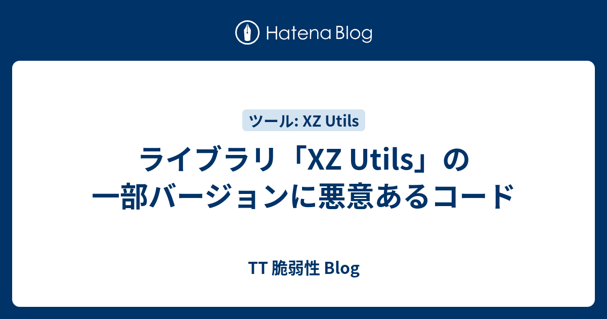ライブラリ「XZ Utils」の一部バージョンに悪意あるコード - TT 脆弱性 Blog