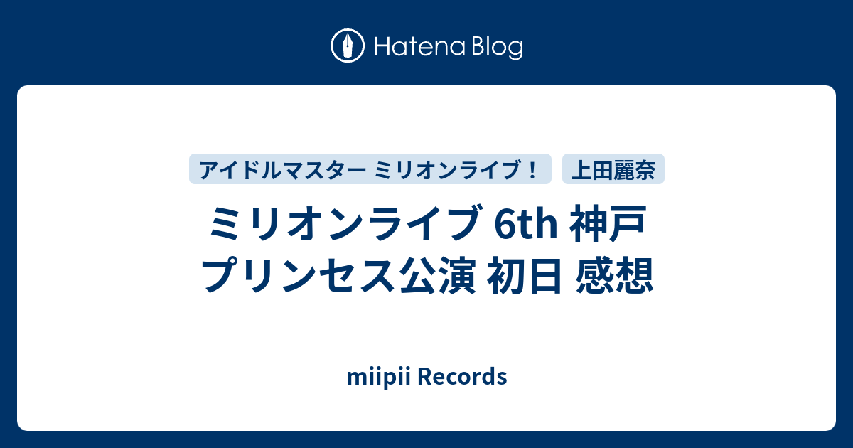 ミリオンライブ 6th 神戸 プリンセス公演 初日 感想 Miipii Records