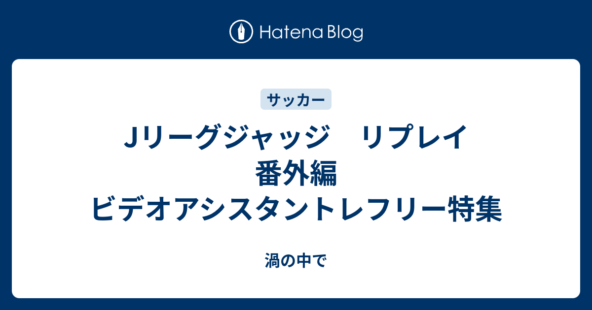 Jリーグジャッジ リプレイ 番外編 ビデオアシスタントレフリー特集 渦の中で