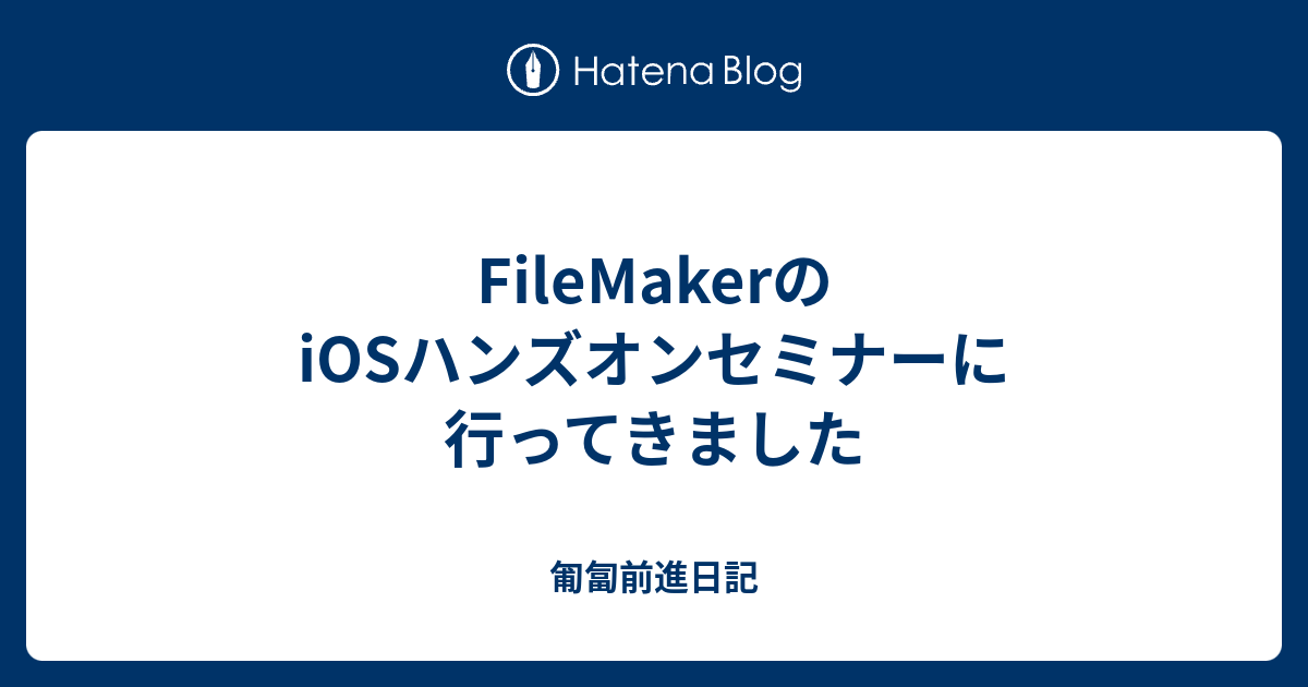 Filemakerのiosハンズオンセミナーに行ってきました 匍匐前進日記