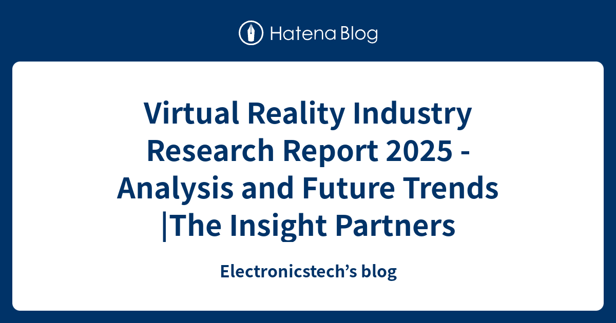 Virtual Reality Industry Research Report 2025 - Analysis and Future ...