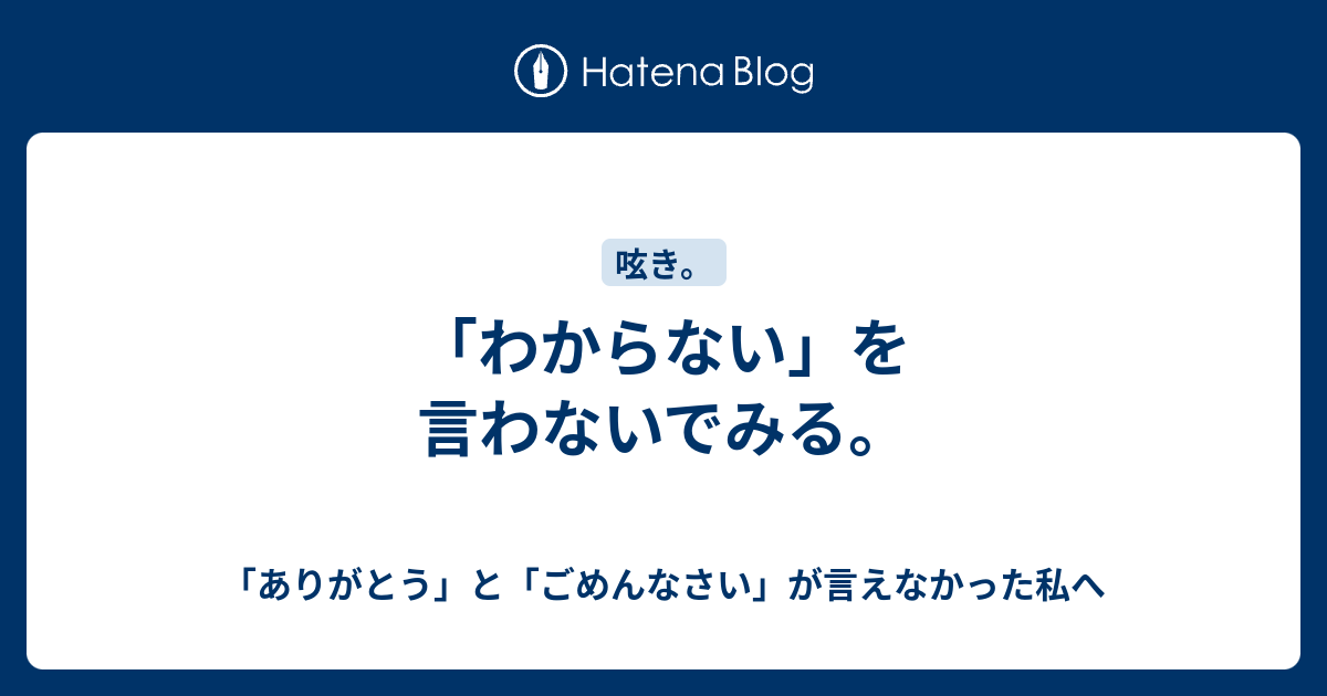 「わからない」を言わないでみる。 - 「ありがとう」と「ごめんなさい」が言えなかった私へ