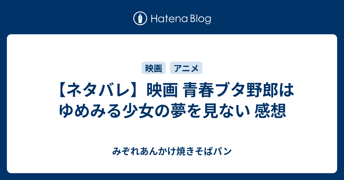 ネタバレ 映画 青春ブタ野郎はゆめみる少女の夢を見ない 感想 みぞれあんかけ焼きそばパン