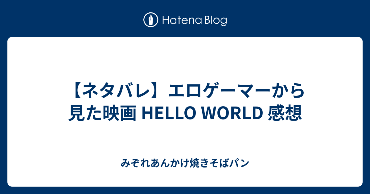 ネタバレ エロゲーマーから見た映画 Hello World 感想 みぞれあんかけ焼きそばパン