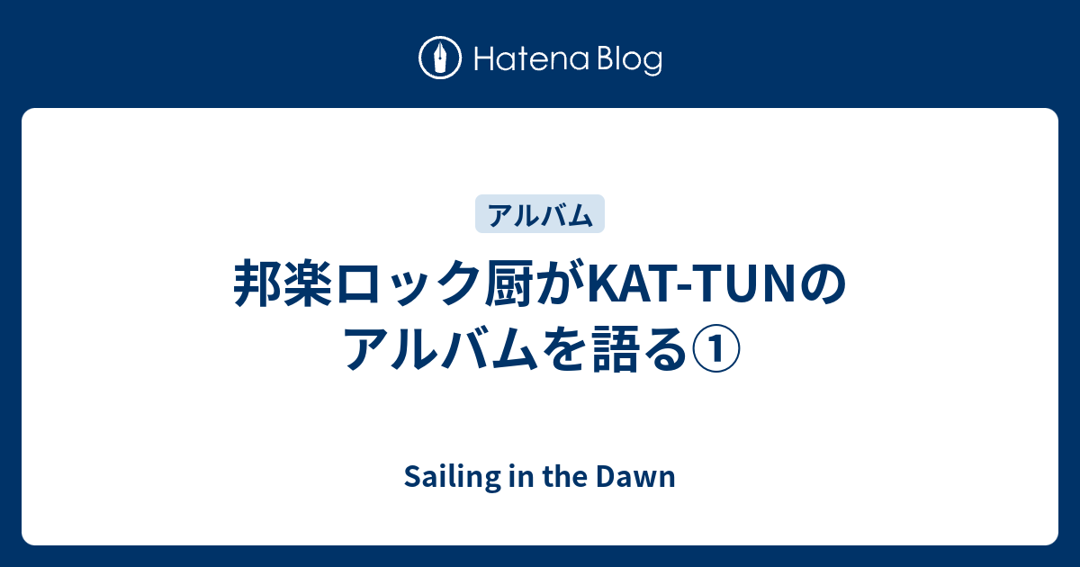 邦楽ロック厨がkat Tunのアルバムを語る Sailing In The Dawn