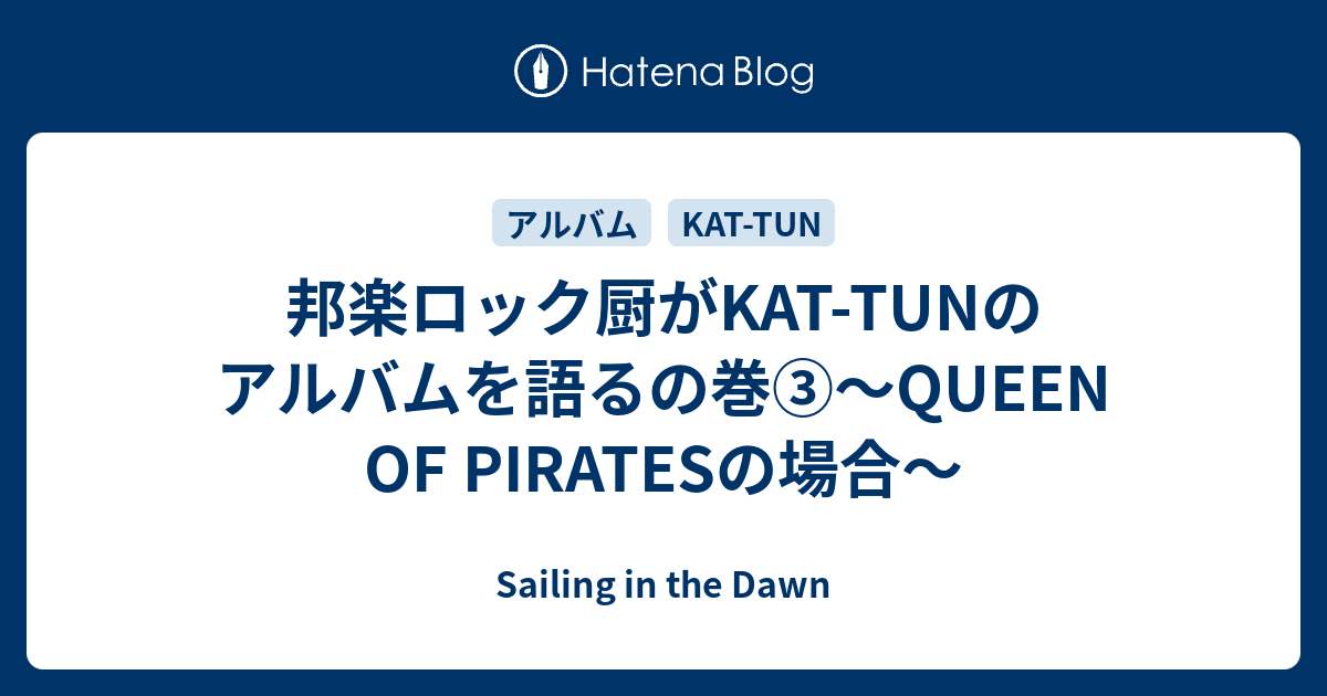 邦楽ロック厨がkat Tunのアルバムを語るの巻 Queen Of Piratesの場合 Sailing In The Dawn