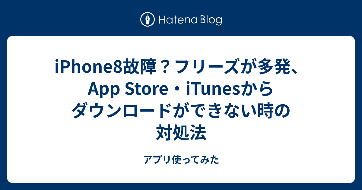 Iphone8故障 フリーズが多発 App Store Itunesからダウンロードができない時の対処法 アプリ使ってみた